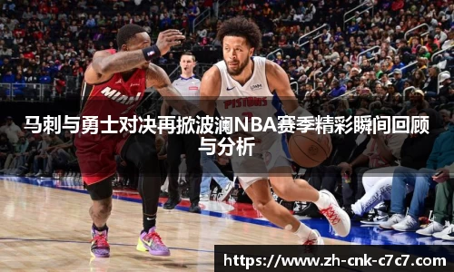 马刺与勇士对决再掀波澜NBA赛季精彩瞬间回顾与分析